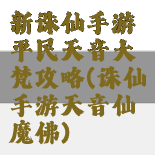 新诛仙手游平民天音大梵攻略(诛仙手游天音仙魔佛)