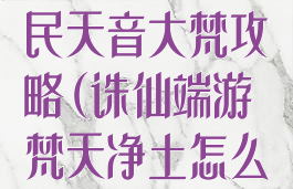 新诛仙手游平民天音大梵攻略(诛仙端游梵天净土怎么去)