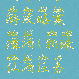 新诛仙手游攻略寒潭酒(新诛仙酒任务攻略)