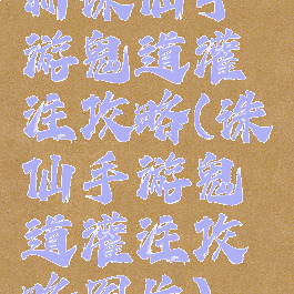 新诛仙手游鬼道灌注攻略(诛仙手游鬼道灌注攻略图片)