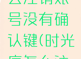 时光序怎么注销账号没有确认键(时光序怎么注册)