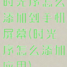 时光序怎么添加到手机屏幕(时光序怎么添加应用)