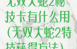 无双大蛇2秘技卡有什么用(无双大蛇2特技获得方法)