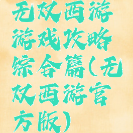无双西游游戏攻略综合篇(无双西游官方版)