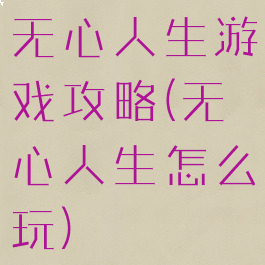 无心人生游戏攻略(无心人生怎么玩)