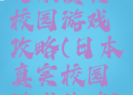 日本真实校园游戏攻略(日本真实校园游戏攻略)