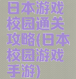 日本游戏校园通关攻略(日本校园游戏手游)