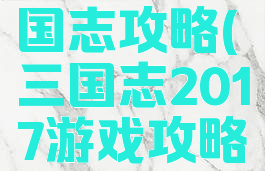 早游戏三国志攻略(三国志2017游戏攻略)