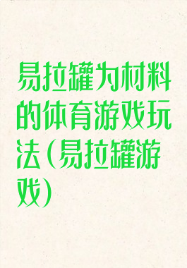 易拉罐为材料的体育游戏玩法(易拉罐游戏)