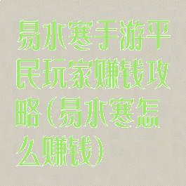 易水寒手游平民玩家赚钱攻略(易水寒怎么赚钱)