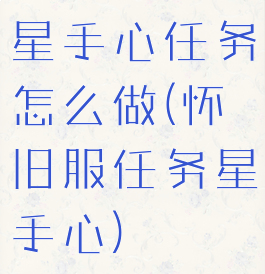 星手心任务怎么做(怀旧服任务星手心)