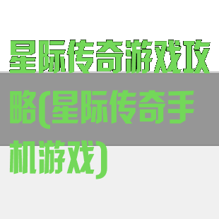 星际传奇游戏攻略(星际传奇手机游戏)
