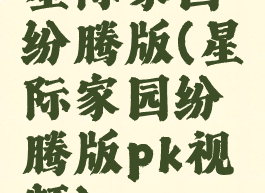 星际家园纷腾版(星际家园纷腾版pk视频)