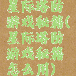 星际塔防游戏秘籍(星际塔防游戏秘籍怎么用)