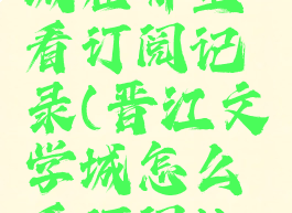 晋江文学城在哪里看订阅记录(晋江文学城怎么看订阅比例)