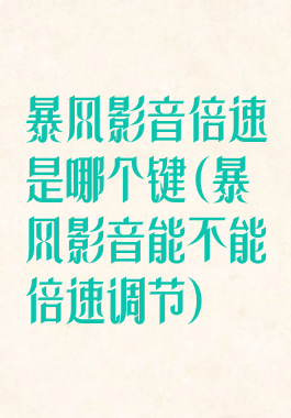 暴风影音倍速是哪个键(暴风影音能不能倍速调节)