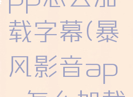 暴风影音app怎么加载字幕(暴风影音app怎么加载字幕文件)