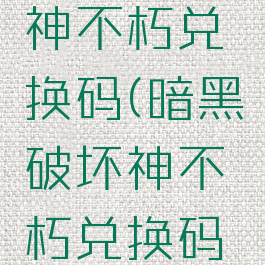 暗黑破坏神不朽兑换码(暗黑破坏神不朽兑换码在哪兑换)