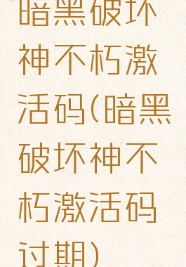 暗黑破坏神不朽激活码(暗黑破坏神不朽激活码过期)