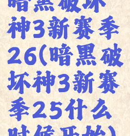 暗黑破坏神3新赛季26(暗黑破坏神3新赛季25什么时候开始)