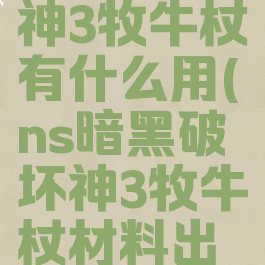 暗黑破坏神3牧牛杖有什么用(ns暗黑破坏神3牧牛杖材料出处)