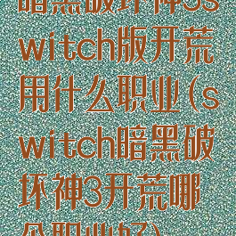 暗黑破坏神3switch版开荒用什么职业(switch暗黑破坏神3开荒哪个职业好)