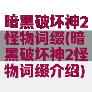 暗黑破坏神2怪物词缀(暗黑破坏神2怪物词缀介绍)