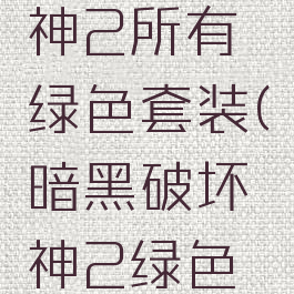 暗黑破坏神2所有绿色套装(暗黑破坏神2绿色套装大全)