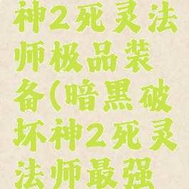 暗黑破坏神2死灵法师极品装备(暗黑破坏神2死灵法师最强装备)