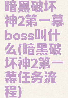 暗黑破坏神2第一幕boss叫什么(暗黑破坏神2第一幕任务流程)