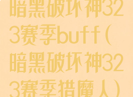 暗黑破坏神323赛季buff(暗黑破坏神323赛季猎魔人)