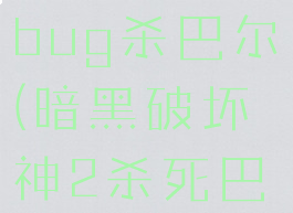 暗黑破坏神bug杀巴尔(暗黑破坏神2杀死巴尔的仆从)