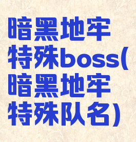 暗黑地牢特殊boss(暗黑地牢特殊队名)