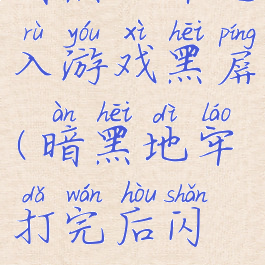 暗黑地牢进入游戏黑屏(暗黑地牢打完后闪退)