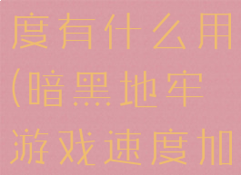 暗黑地牢速度有什么用(暗黑地牢游戏速度加快)