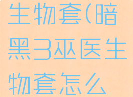 暗黑3巫医生物套(暗黑3巫医生物套怎么获得)