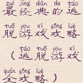 最经典的逃脱游戏攻略(逃脱游戏全攻略)