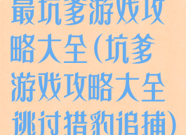 最坑爹游戏攻略大全(坑爹游戏攻略大全逃过猎豹追捕)