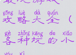 最坑游戏一攻略大全(各种坑的小游戏)