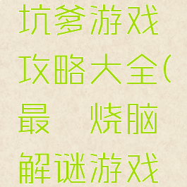 最囧烧脑坑爹游戏攻略大全(最囧烧脑解谜游戏攻略39)