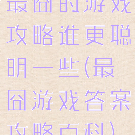 最囧的游戏攻略谁更聪明一些(最囧游戏答案攻略百科)