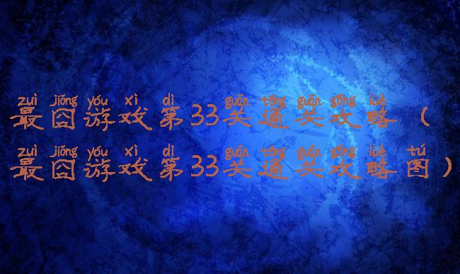 最囧游戏第33关通关攻略(最囧游戏第33关通关攻略图)