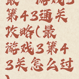 最囧游戏3第43通关攻略(最囧游戏3第43关怎么过)