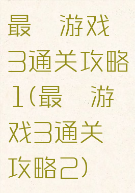 最囧游戏3通关攻略1(最囧游戏3通关攻略2)
