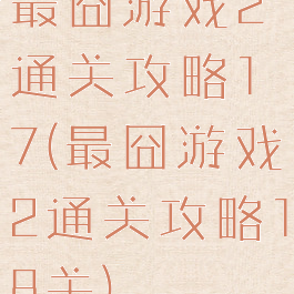 最囧游戏2通关攻略17(最囧游戏2通关攻略18关)