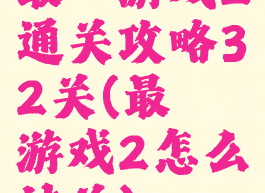 最囧游戏2通关攻略32关(最囧游戏2怎么过关)