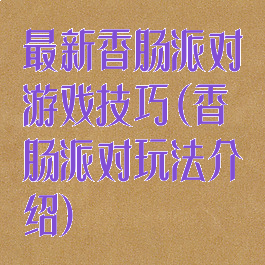 最新香肠派对游戏技巧(香肠派对玩法介绍)