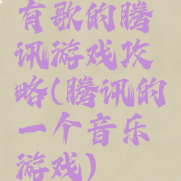 有歌的腾讯游戏攻略(腾讯的一个音乐游戏)