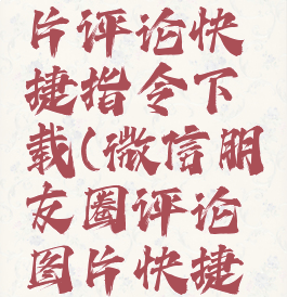 朋友圈图片评论快捷指令下载(微信朋友圈评论图片快捷指令)