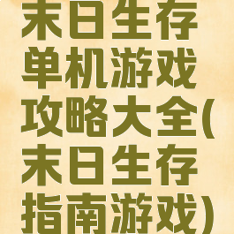 末日生存单机游戏攻略大全(末日生存指南游戏)